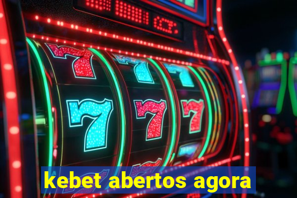 kebet abertos agora