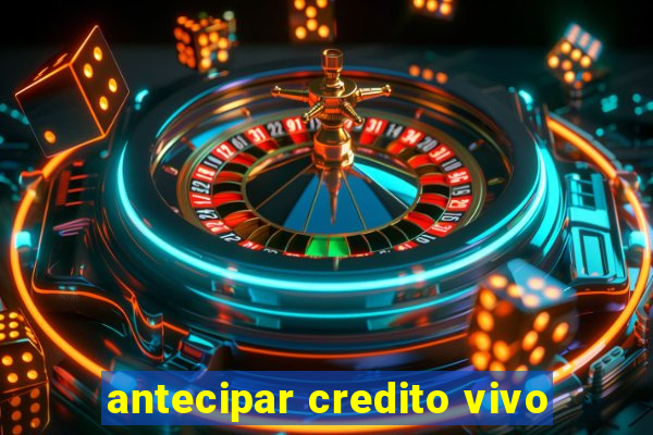 antecipar credito vivo