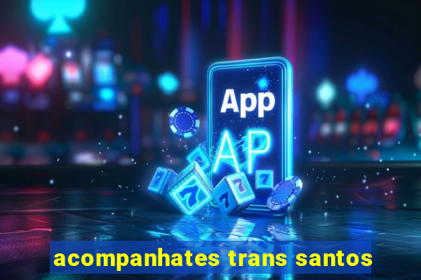acompanhates trans santos