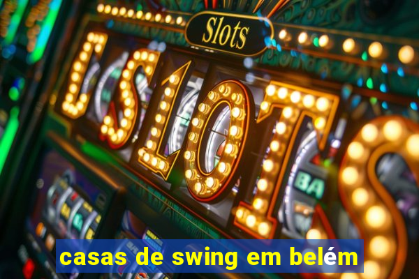 casas de swing em belém