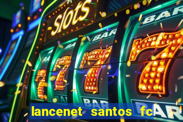 lancenet santos fc ultimas noticias