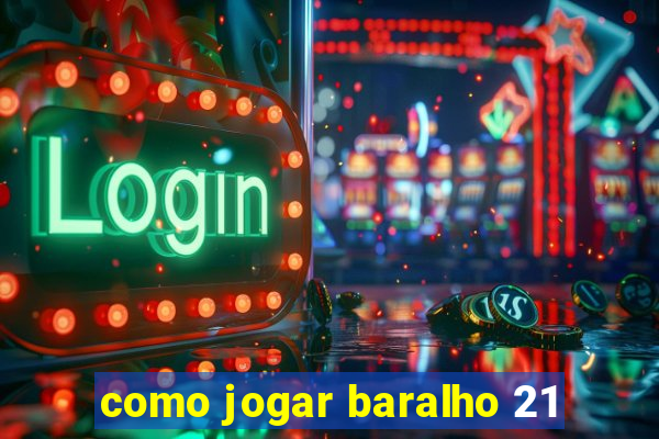 como jogar baralho 21