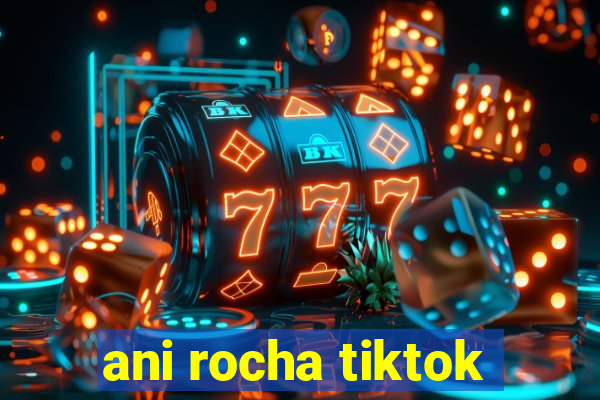 ani rocha tiktok