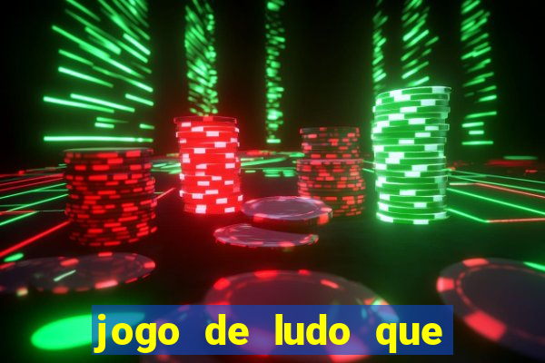jogo de ludo que ganha dinheiro