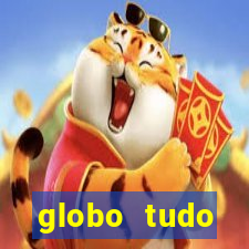 globo tudo absolutamente tudo