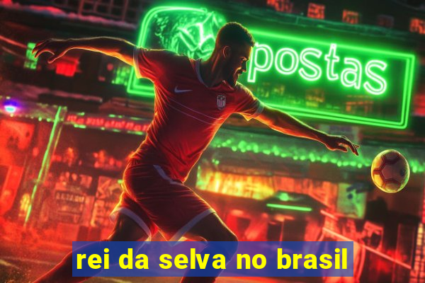 rei da selva no brasil