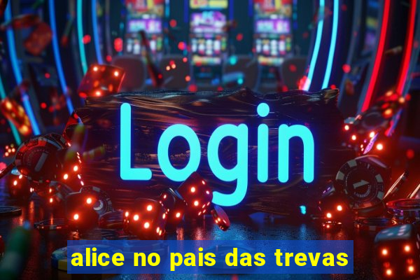alice no pais das trevas