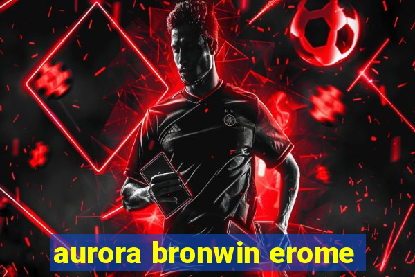 aurora bronwin erome