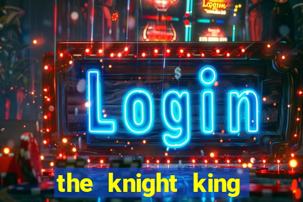 the knight king who returned with a god