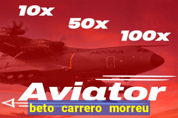 beto carrero morreu por causa do dente
