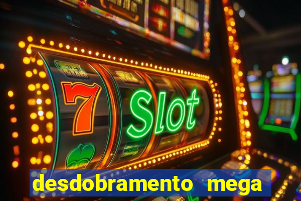 desdobramento mega sena 28 dezenas