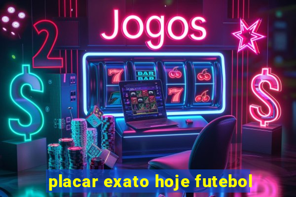 placar exato hoje futebol
