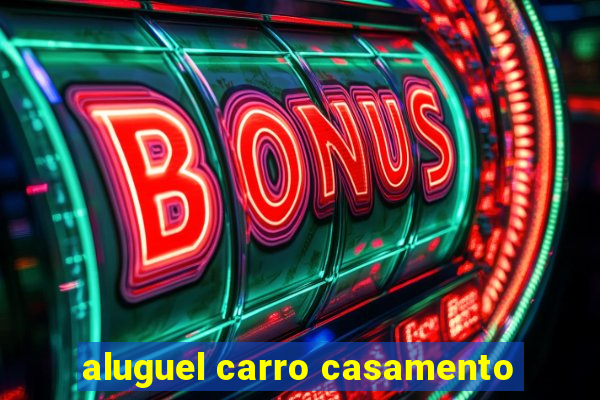 aluguel carro casamento