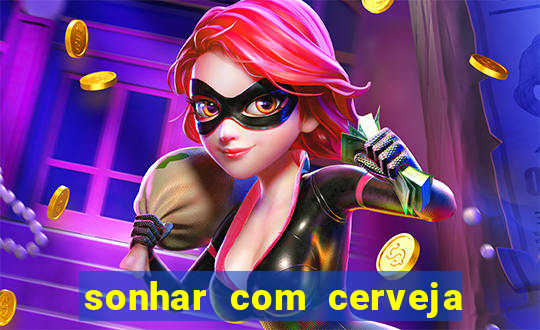 sonhar com cerveja no jogo do bicho