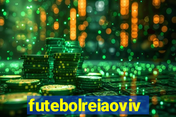 futebolreiaovivo
