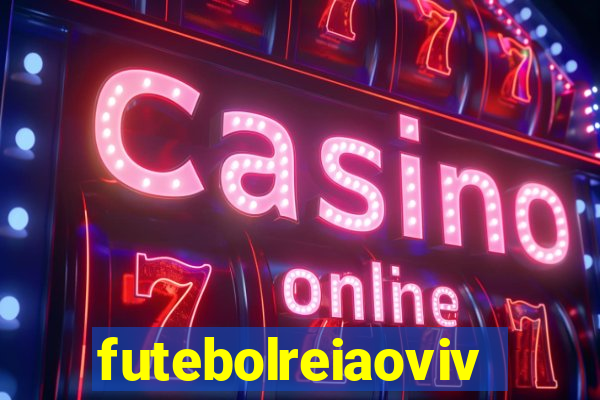 futebolreiaovivo