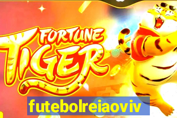 futebolreiaovivo